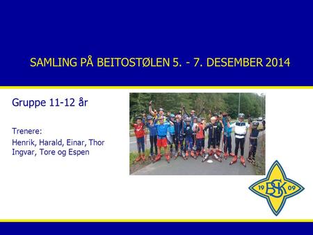 SAMLING PÅ BEITOSTØLEN 5. - 7. DESEMBER 2014 Gruppe 11-12 år Trenere: Henrik, Harald, Einar, Thor Ingvar, Tore og Espen.