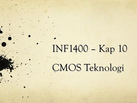 INF1400 – Kap 10 CMOS Teknologi. Hovedpunkter MOS transistoren Komplementær MOS (CMOS) CMOS teknologiutvikling CMOS eksempler - Inverter - NAND / NOR.