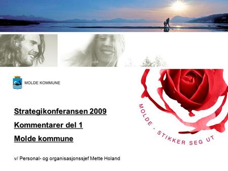 Strategikonferansen 2009 Kommentarer del 1 Molde kommune v/ Personal- og organisasjonssjef Mette Holand.