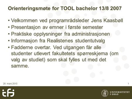 Orienteringsmøte for TOOL bachelor 13/8 2007 Velkommen ved programrådsleder Jens Kaasbøll Presentasjon av emner i første semester Praktiske opplysninger.