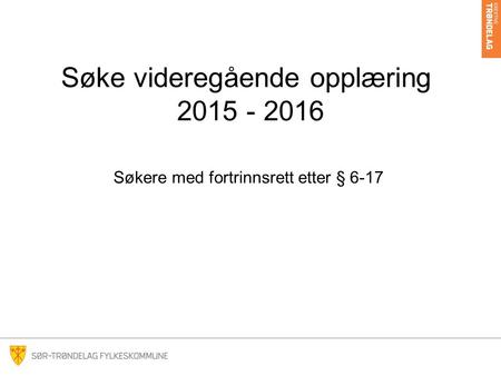 Søke videregående opplæring 2015 - 2016 Søkere med fortrinnsrett etter § 6-17.