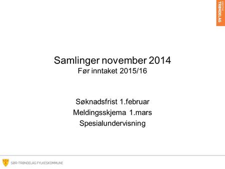 Samlinger november 2014 Før inntaket 2015/16 Søknadsfrist 1.februar Meldingsskjema 1.mars Spesialundervisning.
