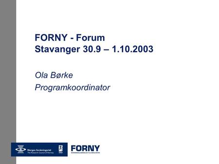 FORNY - Forum Stavanger 30.9 – 1.10.2003 Ola Børke Programkoordinator.