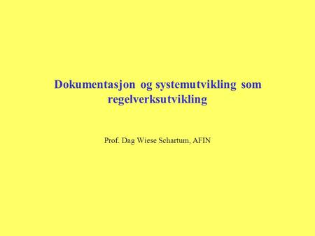 Dokumentasjon og systemutvikling som regelverksutvikling Prof. Dag Wiese Schartum, AFIN.