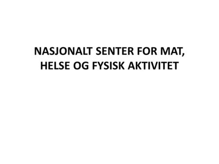 NASJONALT SENTER FOR MAT, HELSE OG FYSISK AKTIVITET.
