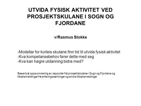 UTVIDA FYSISK AKTIVITET VED PROSJEKTSKULANE I SOGN OG FJORDANE v/Rasmus Stokke -Modellar for korleis skulane finn tid til utvida fysisk aktivitet -Kva.