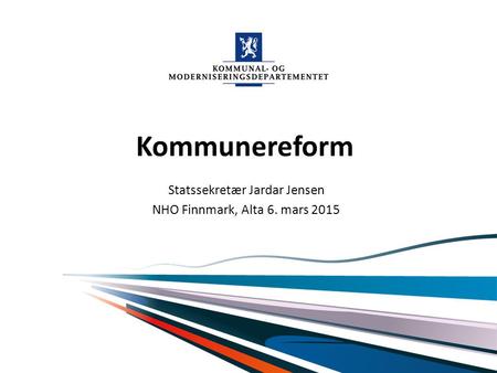 Norsk mal: Startside ALTERNATIV A Tips for engelsk mal velg KMD mal ENG under ”oppsett”. Kommunereform Statssekretær Jardar Jensen NHO Finnmark, Alta 6.