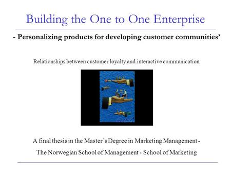 Building the One to One Enterprise - Personalizing products for developing customer communities’ Relationships between customer loyalty and interactive.
