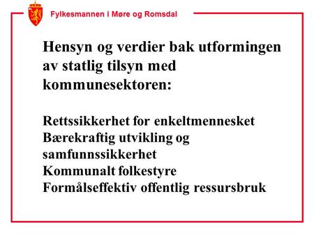 Fylkesmannen i Møre og Romsdal Hensyn og verdier bak utformingen av statlig tilsyn med kommunesektoren: Rettssikkerhet for enkeltmennesket Bærekraftig.