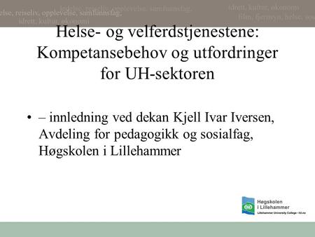 Helse- og velferdstjenestene: Kompetansebehov og utfordringer for UH-sektoren – innledning ved dekan Kjell Ivar Iversen, Avdeling for pedagogikk og sosialfag,