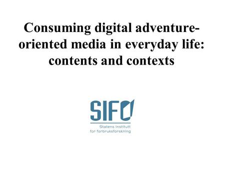 Consuming digital adventure- oriented media in everyday life: contents and contexts.