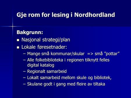 Gje rom for lesing i Nordhordland Bakgrunn: Nasjonal strategi/plan Nasjonal strategi/plan Lokale føresetnader: Lokale føresetnader: –Mange små kommunar/skular.