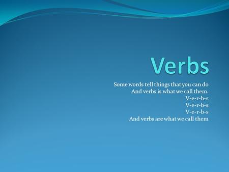 Verbs Some words tell things that you can do