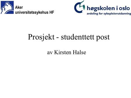 Prosjekt - studenttett post av Kirsten Halse. Hensikten med presentasjonen... å informere om hvordan prosjektet er utviklet og spesielt å gi en forståelse.