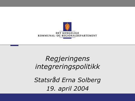 Regjeringens integreringspolitikk Statsråd Erna Solberg 19. april 2004.