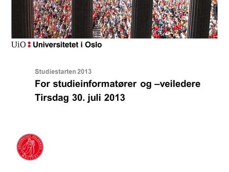 For studieinformatører og –veiledere Tirsdag 30. juli 2013 Studiestarten 2013.