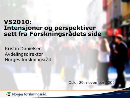 VS2010: Intensjoner og perspektiver sett fra Forskningsrådets side Kristin Danielsen Avdelingsdirektør Norges forskningsråd Oslo, 29. november 2005.