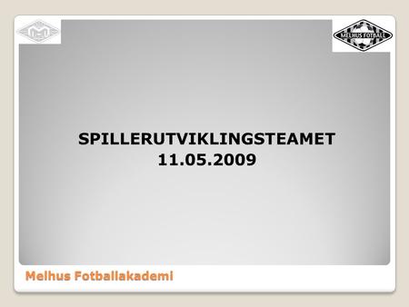 Melhus Fotballakademi SPILLERUTVIKLINGSTEAMET 11.05.2009.