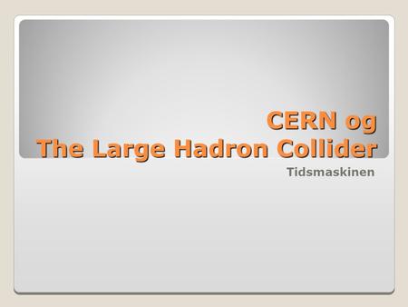 CERN og The Large Hadron Collider Tidsmaskinen.