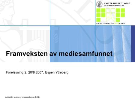 Institutt for medier og kommunikasjon (IMK) Framveksten av mediesamfunnet Forelesning 2, 20/8 2007, Espen Ytreberg.