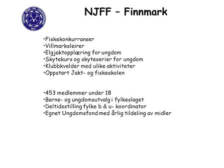 NJFF – Finnmark Fiskekonkurranser Villmarksleirer Elgjaktopplæring for ungdom Skytekurs og skyteserier for ungdom Klubbkvelder med ulike aktiviteter Oppstart.