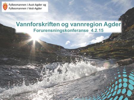 Vannforskriften og vannregion Agder Forurensningskonferanse 4.2.15.