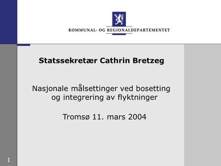 1 Nasjonale målsettinger ved bosetting og integrering av flyktninger Tromsø 11. mars 2004 Statssekretær Cathrin Bretzeg.