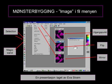 MØNSTERBYGGING - ”Image” i fil menyen Magic wand Selection Utgangspunkt Flip Mirror En presentasjon laget av Eva Strøm.