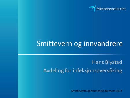 Smittevern og innvandrere Hans Blystad Avdeling for infeksjonsovervåking Smittevernkonferanse Bodø mars 2015.