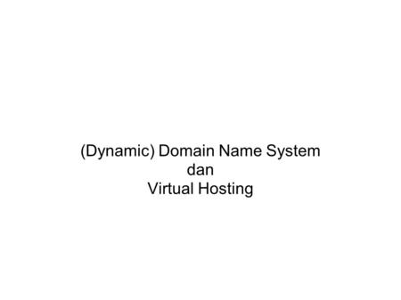 (Dynamic) Domain Name System dan Virtual Hosting.
