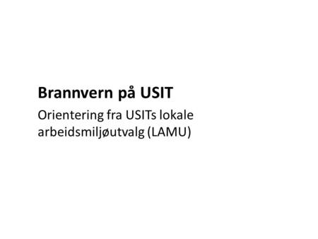 Brannvern på USIT Orientering fra USITs lokale arbeidsmiljøutvalg (LAMU)
