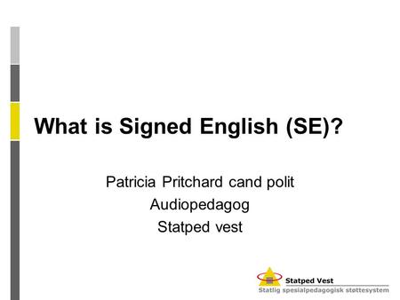 What is Signed English (SE)? Patricia Pritchard cand polit Audiopedagog Statped vest.
