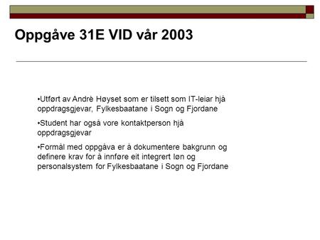 Oppgåve 31E VID vår 2003 Utført av Andrè Høyset som er tilsett som IT-leiar hjå oppdragsgjevar, Fylkesbaatane i Sogn og Fjordane Student har også vore.