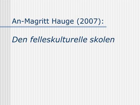 An-Magritt Hauge (2007): Den felleskulturelle skolen