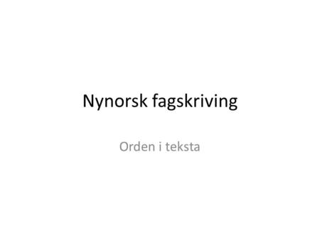 Nynorsk fagskriving Orden i teksta.