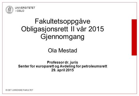 Fakultetsoppgåve Obligasjonsrett II vår 2015 Gjennomgang Ola Mestad Professor dr. juris Senter for europarett og Avdeling for petroleumsrett 29. april.