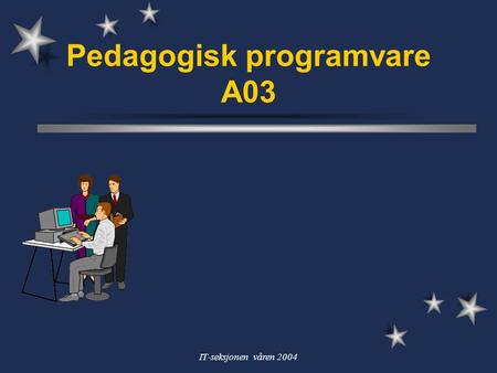 IT-seksjonen våren 2004 Pedagogisk programvare A03.