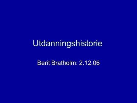 Utdanningshistorie  Berit Bratholm: 2.12.06.