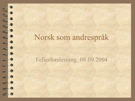 Norsk som andrespråk Fellesforelesning, 08.09.2004.