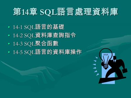 第 14 章 SQL 語言處理資料庫 14-1 SQL 語言的基礎14-1 SQL 語言的基礎 14-2 SQL 資料庫查詢指令14-2 SQL 資料庫查詢指令 14-3 SQL 聚合函數14-3 SQL 聚合函數 14-5 SQL 語言的資料庫操作14-5 SQL 語言的資料庫操作.