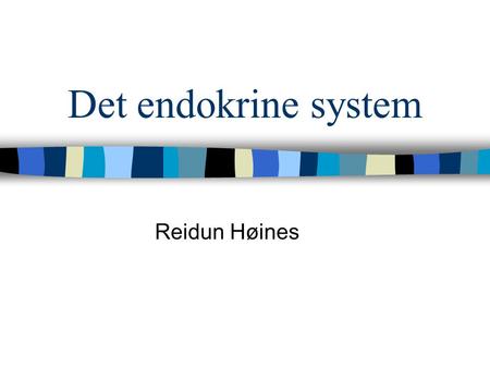 Det endokrine system Reidun Høines.