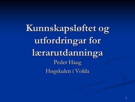 1 Kunnskapsløftet og utfordringar for lærarutdanninga Peder Haug Høgskulen i Volda.