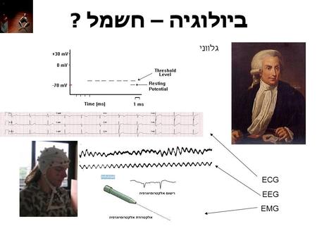 ביולוגיה – חשמל ? גלווני ECG EEG EMG.