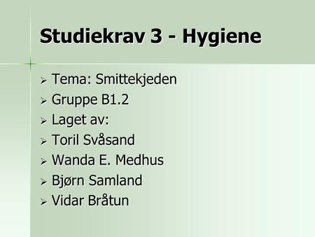 Studiekrav 3 - Hygiene Tema: Smittekjeden Gruppe B1.2 Laget av: