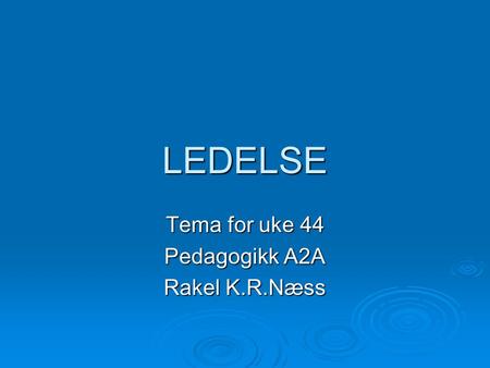 LEDELSE Tema for uke 44 Pedagogikk A2A Rakel K.R.Næss.