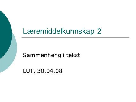 Læremiddelkunnskap 2 Sammenheng i tekst LUT, 30.04.08.
