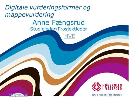 Høyvis.no Digitale vurderingsformer og mappevurdering Anne Fængsrud Studieleder/Prosjektleder HVE.