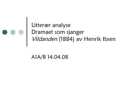 Litterær analyse Dramaet som sjanger Vildanden (1884) av Henrik Ibsen