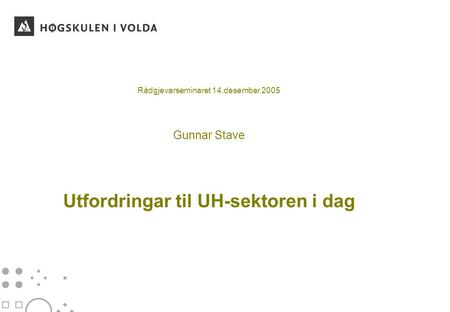 Rådgjevarseminaret 14.desember 2005 Gunnar Stave Utfordringar til UH-sektoren i dag.