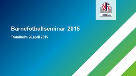 Barnefotballseminar 2015 Trondheim 26.april 2015.